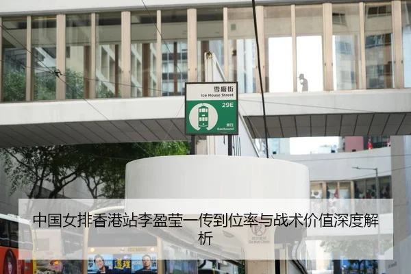 中国女排香港站李盈莹一传到位率与战术价值深度解析